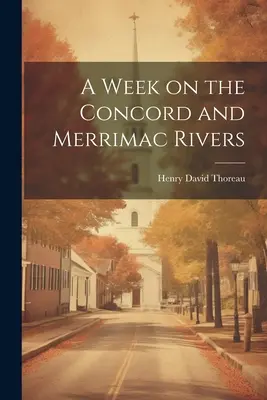 O săptămână pe râurile Concord și Merrimac - A Week on the Concord and Merrimac Rivers