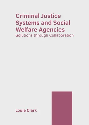 Sistemele de justiție penală și agențiile de asistență socială: Soluții prin colaborare - Criminal Justice Systems and Social Welfare Agencies: Solutions Through Collaboration
