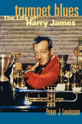 Trumpet Blues: Viața lui Harry James - Trumpet Blues: The Life of Harry James