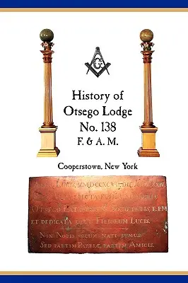 Loja Otsego nr. 138, F. & A.M., Cooperstown, New York: O colecție de miscelanee istorice, 1795-2007 - Otsego Lodge No. 138, F. & A.M., Cooperstown, New York: A Collection of Historical Miscellanea, 1795-2007
