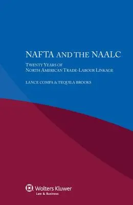 NAFTA și NAALC Douăzeci de ani de legături între comerț și muncă în America de Nord - NAFTA and the NAALC Twenty Years of North American Trade-Labour Linkage