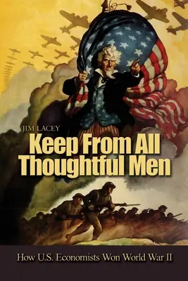 Keep from All Thoughtful Men: Cum au câștigat economiștii americani Al Doilea Război Mondial - Keep from All Thoughtful Men: How U.S. Economists Won World War II