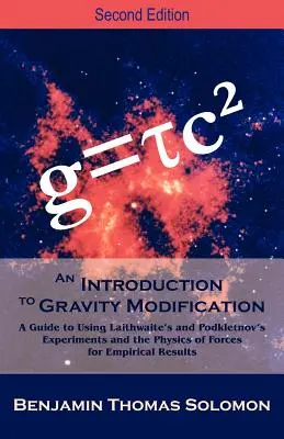 O introducere în modificarea gravitației: A Guide to Using Laithwaite's and Podkletnov's Experiments and the Physics of Forces for Empirical Results, - An Introduction to Gravity Modification: A Guide to Using Laithwaite's and Podkletnov's Experiments and the Physics of Forces for Empirical Results,
