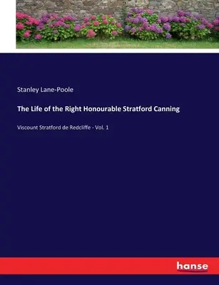 Viața foarte onorabilului Stratford Canning: Vicontele Stratford de Redcliffe - Vol. 1 - The Life of the Right Honourable Stratford Canning: Viscount Stratford de Redcliffe - Vol. 1
