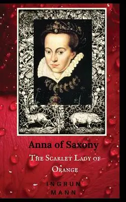 Anna de Saxonia: Doamna Scarlată de Orange - Anna of Saxony: The Scarlet Lady of Orange