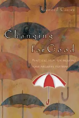 Schimbarea pentru totdeauna: Pași practici pentru spargerea tiparelor tale negative - Changing for Good: Practical Steps for Breaking Your Negative Patterns