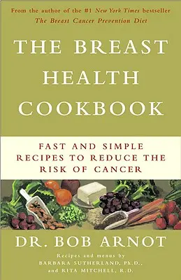 The Breast Health Cookbook: Fast and Simple Recipes to Reduce the Risk of Cancer (Rețete rapide și simple pentru reducerea riscului de cancer) - The Breast Health Cookbook: Fast and Simple Recipes to Reduce the Risk of Cancer