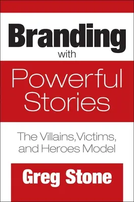 Branding cu povești puternice: Modelul răufăcătorilor, victimelor și eroilor - Branding with Powerful Stories: The Villains, Victims, and Heroes Model