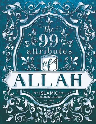 Cele 99 de atribute ale lui Allah - Carte de colorat: Islamic/Adult Coloring Book Series - Volumul 1 - The 99 Attributes of Allah - Coloring Book: Islamic/Adult Coloring Book Series - Volume 1