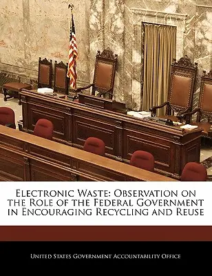 Deșeuri electronice: Observații privind rolul guvernului federal în încurajarea reciclării și reutilizării - Electronic Waste: Observation on the Role of the Federal Government in Encouraging Recycling and Reuse