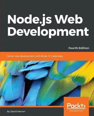 Node.js Web Development - Ediția a patra: Dezvoltarea pe partea de server cu Node 10 făcută ușor - Node.js Web Development - Fourth Edition: Server-side development with Node 10 made easy