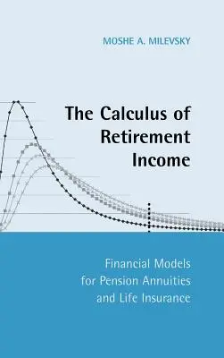 The Calculus of Retirement Income: Modele financiare pentru anuitățile de pensii și asigurările de viață - The Calculus of Retirement Income: Financial Models for Pension Annuities and Life Insurance