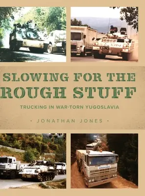 Încetinirea pentru lucrurile dificile: Camioane în Iugoslavia devastată de război - Slowing for the Rough Stuff: Trucking in War-Torn Yugoslavia