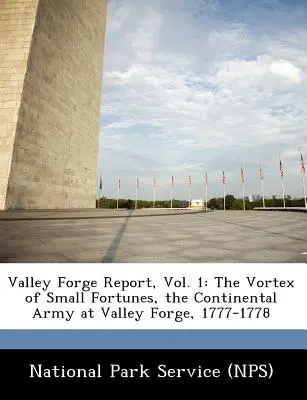 Valley Forge Report, Vol. 1: Vortexul micilor averi, armata continentală la Valley Forge, 1777-1778 (National Park Service (Nps)) - Valley Forge Report, Vol. 1: The Vortex of Small Fortunes, the Continental Army at Valley Forge, 1777-1778 (National Park Service (Nps))
