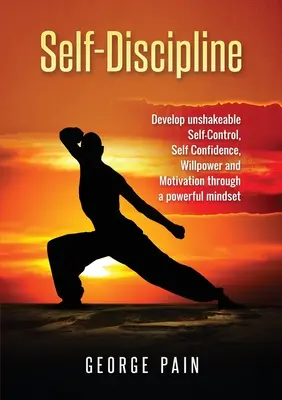 Autodisciplină: Dezvoltarea unui autocontrol de neclintit, a încrederii în sine, a voinței și a motivației prin intermediul unei mentalități puternice - Self-Discipline: Develop unshakeable Self-Control, Self Confidence, Willpower and Motivation through a powerful mindset