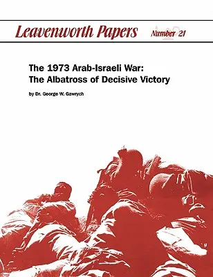 Războiul arabo-israelian din 1973: Albatrosul victoriei decisive - The 1973 Arab-Israeli War: The Albatross of Decisive Victory