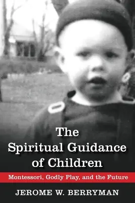 Îndrumarea spirituală a copiilor: Montessori, Godly Play și viitorul - The Spiritual Guidance of Children: Montessori, Godly Play, and the Future