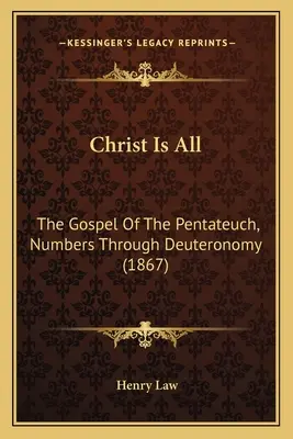 Hristos este totul: Evanghelia Pentateuhului, Numeri până la Deuteronom (1867) - Christ Is All: The Gospel Of The Pentateuch, Numbers Through Deuteronomy (1867)