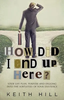 Cum am ajuns eu aici? Planul tău de viață, scopul și săparea în subtilitățile existenței tale - How Did I End Up Here?: Your life plan, purpose and digging into the subtleties of your existence