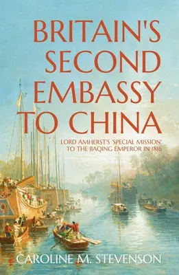 A doua ambasadă a Marii Britanii în China: „Misiunea specială” a lordului Amherst la împăratul Jiaqing în 1816 - Britain's Second Embassy to China: Lord Amherst's 'Special Mission' to the Jiaqing Emperor in 1816
