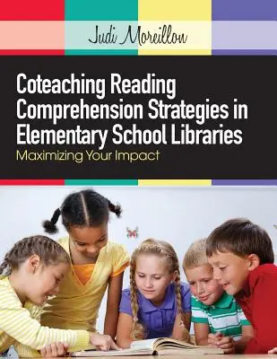 Coteaching Reading Comprehension Strategies in Elementary School Libraries: Maximizarea impactului dumneavoastră - Coteaching Reading Comprehension Strategies in Elementary School Libraries: Maximizing Your Impact