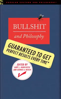 Bullshit and Philosophy (Prostii și filosofie): Garantat pentru a obține rezultate perfecte de fiecare dată - Bullshit and Philosophy: Guaranteed to Get Perfect Results Every Time
