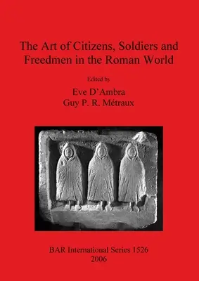 Arta cetățenilor, soldaților și liberților în lumea romană - The Art of Citizens, Soldiers, and Freedmen in the Roman World