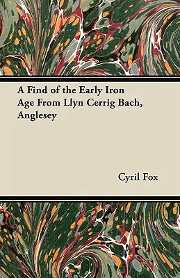 O descoperire din prima epocă a fierului din Llyn Cerrig Bach, Anglesey - A Find of the Early Iron Age From Llyn Cerrig Bach, Anglesey