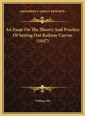 Un eseu despre teoria și practica trasării curbelor de cale ferată (1847) - An Essay On The Theory And Practice Of Setting Out Railway Curves (1847)