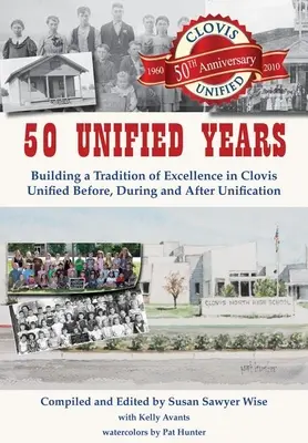 50 de ani de unificare: Construirea unei tradiții de excelență în Clovis Unified înainte, în timpul și după unificare - 50 Unified Years: Building a Tradition of Excellence in Clovis Unified Before, During and After Unification