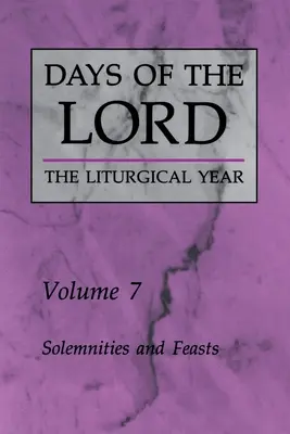 Zilele Domnului: Volumul 7: Solemnități și sărbători Volumul 7 - Days of the Lord: Volume 7: Solemnities and Feasts Volume 7