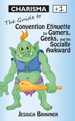 Charisma +1: Ghidul de etichetă pentru convenții pentru gameri, tocilari și cei cu probleme sociale - Charisma +1: The Guide to Convention Etiquette for Gamers, Geeks & the Socially Awkward