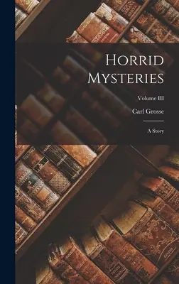 Mistere oribile: O poveste; Volumul III - Horrid Mysteries: A Story; Volume III