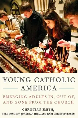 Tinerii catolici din America: Adulți emergenți în, din, și plecați din Biserică - Young Catholic America: Emerging Adults In, Out Of, and Gone from the Church