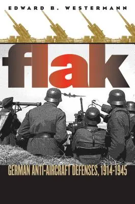 Flak: Apărarea antiaeriană germană, 1914-1945 - Flak: German Anti-Aircraft Defenses, 1914-1945