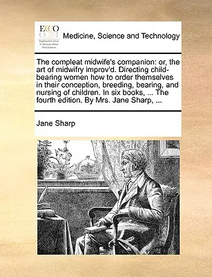 The Compleat Midwife's Companion: Or, the Art of Midwifry Improv'd. Îndrumarea femeilor purtătoare de copii cum să se ordoneze în concepția lor, Breedin - The Compleat Midwife's Companion: Or, the Art of Midwifry Improv'd. Directing Child-Bearing Women How to Order Themselves in Their Conception, Breedin