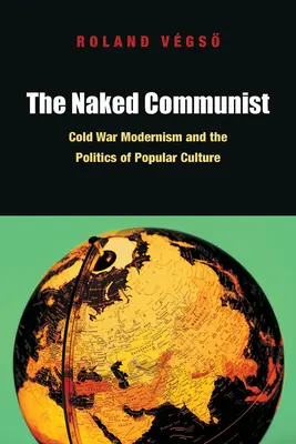 The Naked Communist: Modernismul Războiului Rece și politica culturii populare - The Naked Communist: Cold War Modernism and the Politics of Popular Culture