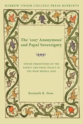 Anonimul 1007 și suveranitatea papală: Percepția evreiască a papalității și a politicii papale în Evul Mediu Superior / Hebrew Union College Annual Supp - The 1007 Anonymous and Papal Sovereignty: Jewish Perceptions of the Papacy and Papal Policy in the High Middle Ages / Hebrew Union College Annual Supp