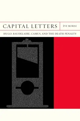 Litere cu majuscule: Hugo, Baudelaire, Camus și pedeapsa cu moartea - Capital Letters: Hugo, Baudelaire, Camus, and the Death Penalty