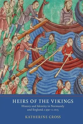 Moștenitorii vikingilor: Istorie și identitate în Normandia și Anglia, C.950-C.1015 - Heirs of the Vikings: History and Identity in Normandy and England, C.950-C.1015