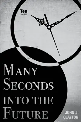 Multe secunde în viitor: Zece povestiri - Many Seconds Into the Future: Ten Stories