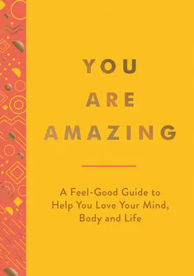 Ești uimitor: A Feel-Good Guide to Help You Love Your Mind, Body and Life (Un ghid care te ajută să-ți iubești mintea, corpul și viața) - You Are Amazing: A Feel-Good Guide to Help You Love Your Mind, Body and Life
