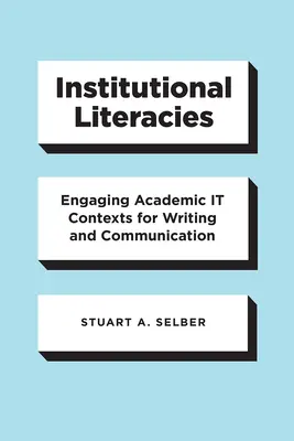 Literații instituționale: Angajarea Academic It Contexte pentru scris și comunicare - Institutional Literacies: Engaging Academic It Contexts for Writing and Communication