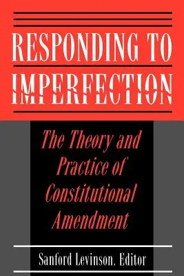 Responding to Imperfection: Teoria și practica amendamentelor constituționale - Responding to Imperfection: The Theory and Practice of Constitutional Amendment