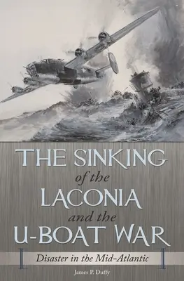Scufundarea navei Laconia și războiul submarinelor: Dezastru în Atlanticul Mijlociu (The Sinking of the Laconia and the U-Boat War: Disaster in the Mid-Atlantic) - The Sinking of the Laconia and the U-Boat War: Disaster in the Mid-Atlantic