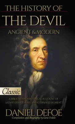 Istoria diavolului, antică și modernă: O relatare biblică și istorică a uneltirilor, căderii și judecății eterne a lui Satan - The History of the Devil, Ancient & Modern: A Biblical and Historical Account of Satan's Devices, Fall, and Eternal Judgment