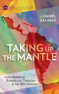 Preluarea mantalei: Teologia evanghelică latino-americană în secolul XX - Taking Up the Mantle: Latin American Evangelical Theology in the 20th Century