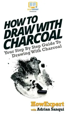 Cum să desenezi cu cărbune: Ghidul tău pas cu pas pentru a desena cu cărbune - How To Draw With Charcoal: Your Step By Step Guide To Drawing With Charcoal