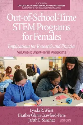 Programe STEM în afara timpului școlar pentru femei: Implicații pentru cercetare și practică Volumul II: Programe pe termen scurt - Out-of-School-Time STEM Programs for Females: Implications for Research and Practice Volume II: Short-Term Programs