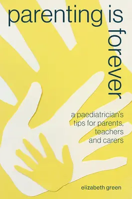 A fi părinte este pentru totdeauna: Sfaturile unui pediatru pentru părinți, profesori și îngrijitori - Parenting Is Forever: A Paediatrician's Tips for Parents, Teachers and Carers